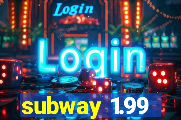 subway 1.99